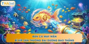 Bắn Cá May Mắn - Bí Kíp Săn Thưởng Đại Dương Bao Thắng
