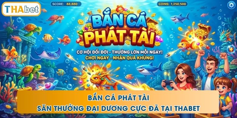 Bắn Cá Phát Tài - Săn Thưởng Đại Dương Cực Đã Tại THABET