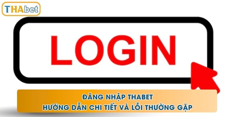 Đăng Nhập THABET - Hướng Dẫn Chi Tiết Và Lỗi Thường Gặp