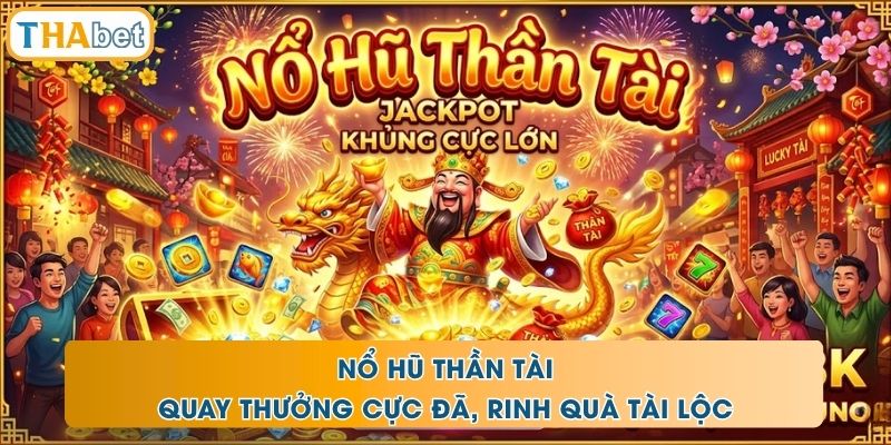 Nổ Hũ Thần Tài - Quay Thưởng Cực Đã, Rinh Quà Tài Lộc