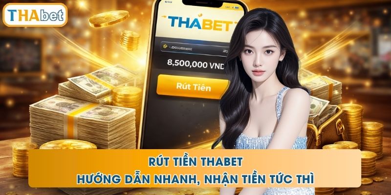 Rút Tiền THABET - Hướng Dẫn Nhanh, Nhận Tiền Tức Thì