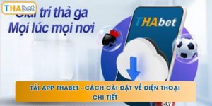 Tải App THABET - Cách Cài Đặt Về Điện Thoại Chi Tiết