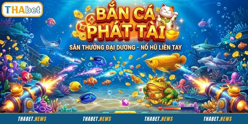 Tổng quan về bắn cá Phát Tài